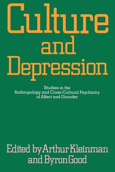 Culture and depression : studies in the anthropology and cross-cultural psychiatry of affect and disorder / edited by Arthur Kleinman and Byron Good.