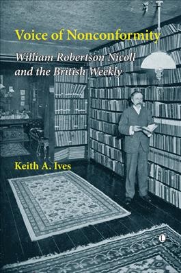 Voice of Nonconformity : William Robertson Nicoll and The British Weekly.