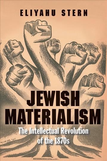 Jewish materialism : the intellectual revolution of the 1870s / Eliyahu Stern.