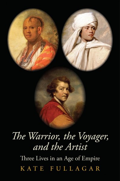 The warrior, the voyager, and the artist : three lives in an age of empire / Kate Fullagar.
