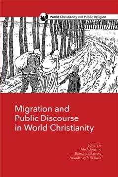 Migration and public discourse in world Christianity / Afe Adogame, Raimundo C. Barreto, Wanderley Pereira da Rosa.