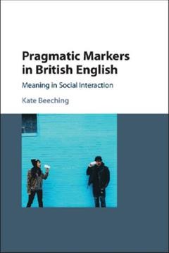 Pragmatic markers in British English : meaning in social interaction / Kate Beeching.