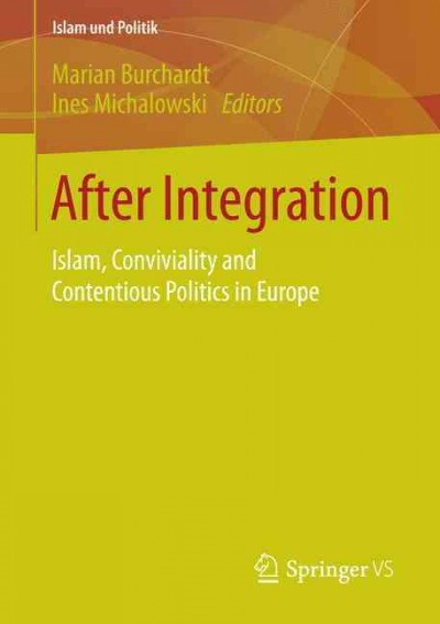 After integration : Islam, conviviality and contentious politics in Europe / Marion Burchardt, Ines Michalowski, editors.