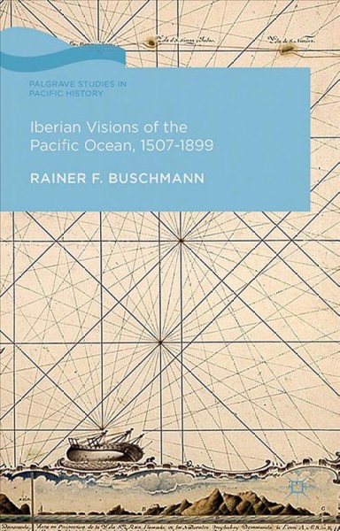 Iberian visions of the Pacific Ocean, 1507-1899 / Rainer Buschmann.