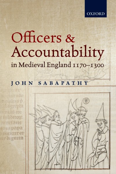 Officers and accountability in medieval England 1170-1300 / John Sabapathy.