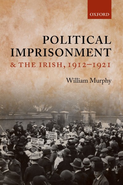 Political imprisonment and the Irish, 1912-1921 / William Murphy.