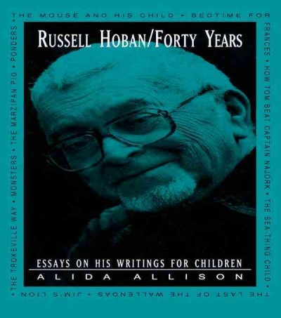 Russell Hoban/forty years : essays on his writings for children / edited by Alida Allison.