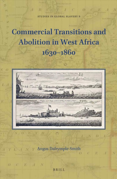 Commercial transitions and abolition in West Africa 1630-1860 / by Angus Dalrymple-Smith.