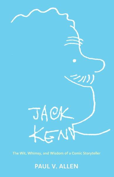 Jack Kent : the wit, whimsy, and wisdom of a comic storyteller / Paul V. Allen.