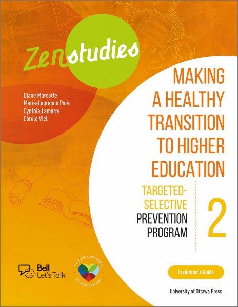 Zenstudies: making a healthy transition to higher education : targeted-selective prevention program. Module 2, Facilitator's guide / Diane Marcotte, Marie-Laurence Par&#xFFFD;e, Cynthia Lamarre, Carole Viel ; translated by Aleshia Jensen.