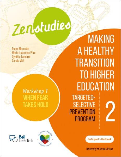 Zenstudies: making a healthy transition to higher education : targeted-selective prevention program. Module 2, Workshop 1, When fear takes hold. Participant's workbook / Diane Marcotte, Marie-Laurence Par&#xFFFD;e, Cynthia Lamarre, Carole Viel ; translated by Aleshia Jensen.