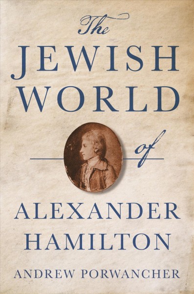 The Jewish world of Alexander Hamilton / Andrew Porwancher.