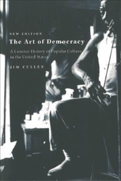 The art of democracy : a concise history of popular culture in the United States. / Jim Cullen.