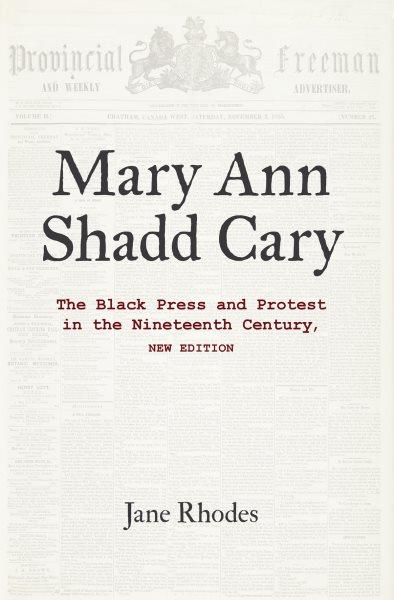 Mary Ann Shadd Cary : The Black Press and Protest in the Nineteenth Century, New Edition / Jane Rhodes.