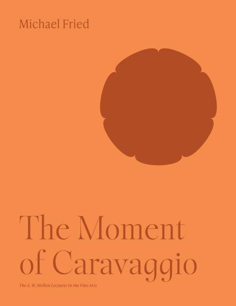 The moment of Caravaggio / Michael Fried.