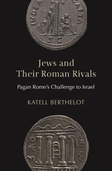 Jews and their Roman rivals : pagan Rome's challenge to Israel / Katell Berthelot.