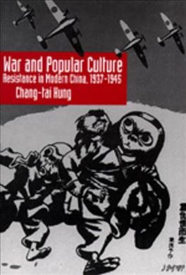 War and popular culture : resistance in modern China, 1937-1945 / Chang-tai Hung.