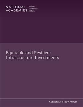 Equitable and Resilient Infrastructure Investments / Committee on Hazard Mitigation and Resilience Applied Research Topics, Policy and Global Affairs.