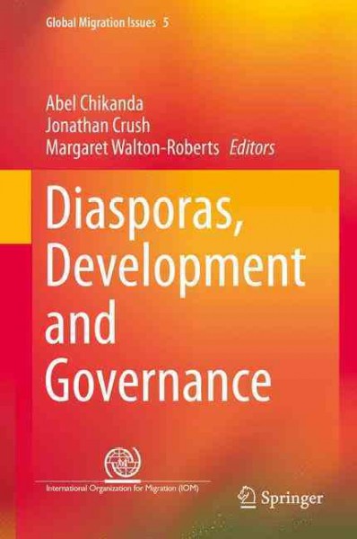 Diasporas, development and governance / Abel Chikanda, Jonathan Crush, Margaret Walton-Roberts, editors.