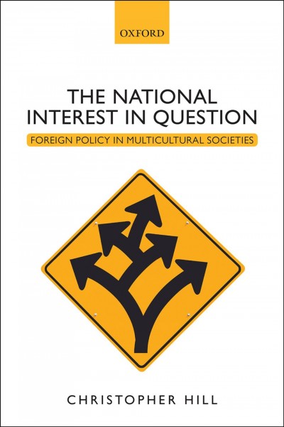 The national interest in question : foreign policy in multicultural societies / Christopher Hill.