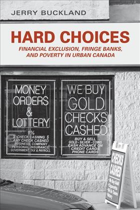 Hard choices : financial exclusion, fringe banks, and poverty in urban Canada / Jerry Buckland.