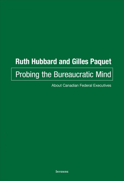 Probing the bureaucratic mind : about Canadian federal executives / Ruth Hubbard and Gilles Paquet.