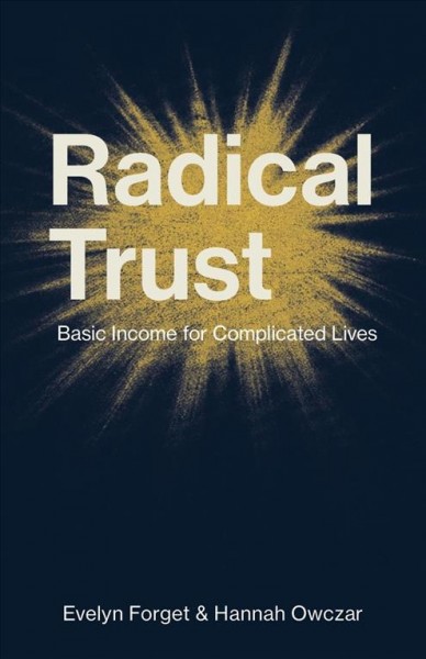 Radical trust : Basic Income for Complicated Lives / Evelyn Forget.