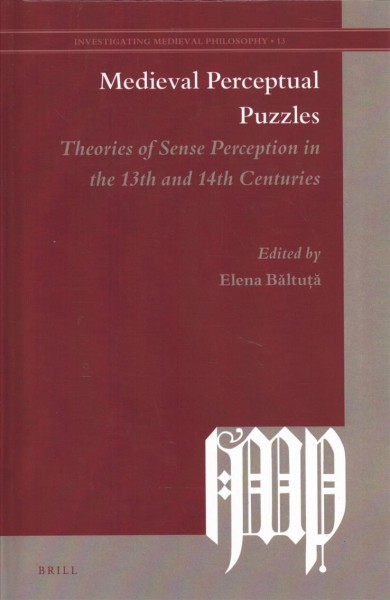 Medieval perceptual puzzles : theories of sense perception in the 13th and 14th centuries / edited by Elena B&#xFFFD;altu&#xFFFD;t&#xFFFD;a.