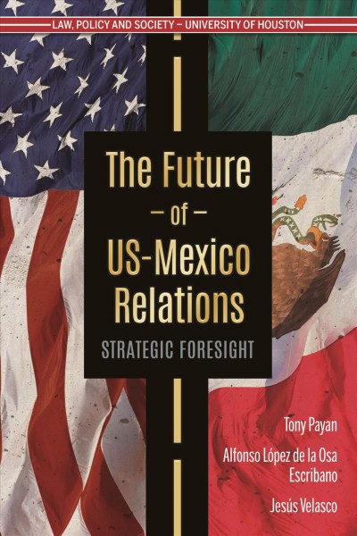 The future of US-Mexico relations : strategic foresight / Tony Payan, Alfonso L&#xFFFD;opez de la Osa Escribano, Jes&#xFFFD;us Velasco.