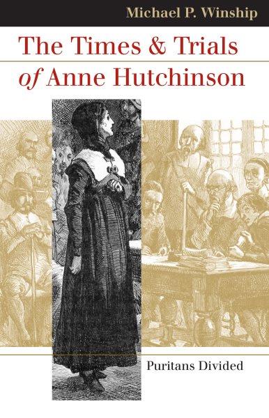 The times and trials of Anne Hutchinson : Puritans divided / Michael P. Winship.