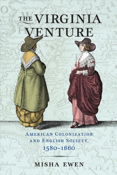 The Virginia venture : American colonization and English society, 1580-1660 / Misha Ewen.