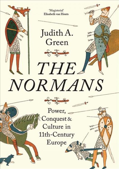 The Normans : power, conquest and culture in 11th-century Europe / Judith A. Green.