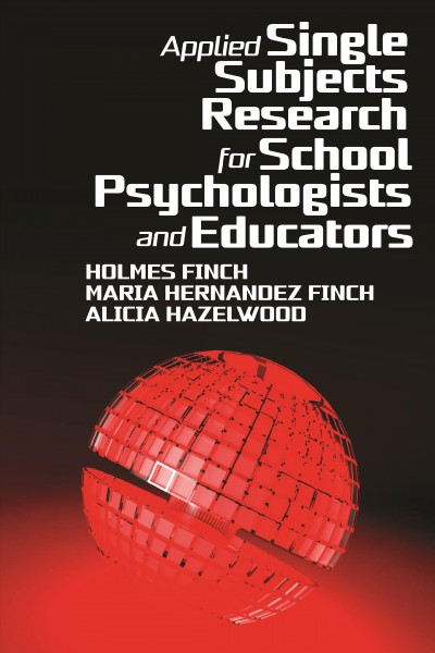Applied single subjects research for school psychologists and educators / Holmes Finch, Maria Hernandez Finch, Alicia Hazelwood.
