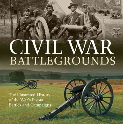 Civil War battlegrounds : the illustrated history of the war's pivotal battles and campaigns / text: Richard Sauers, Ph. D.