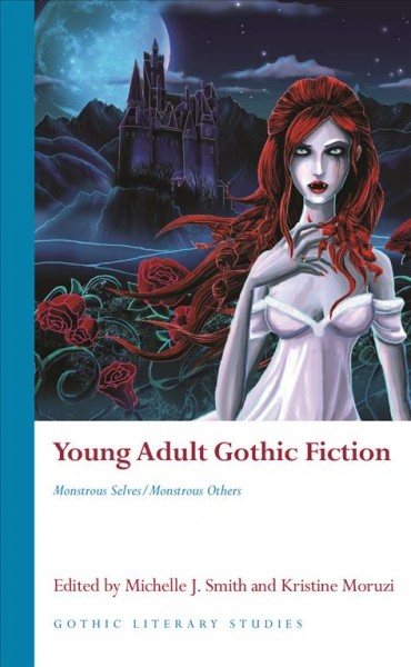 Young adult gothic fiction : monstrous selves/monstrous others / edited by Michelle J. Smith and Kristine Moruzi.