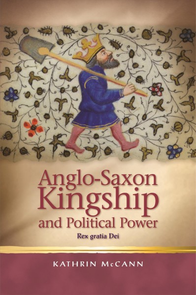 Anglo-Saxon kingship and political power : rex gratia dei / Kathrin McCann.