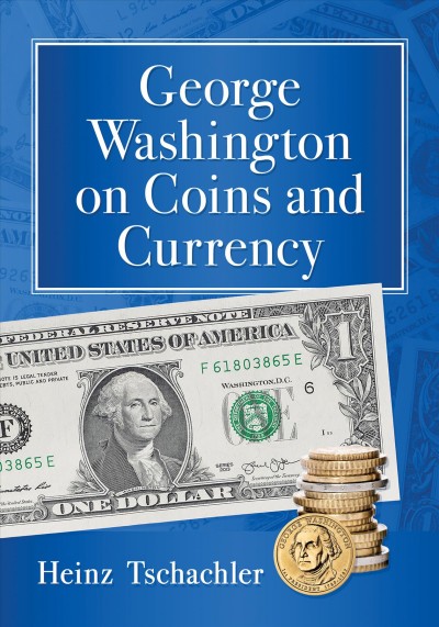 George Washington on coins and currency / Heinz Tschachler.