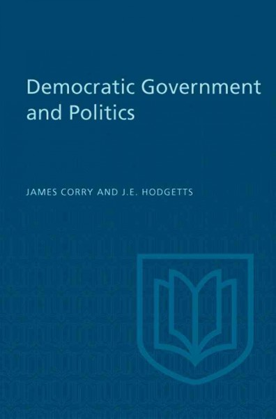 Democratic government and politics / by J.A. Corry and J.E. Hodgetts.