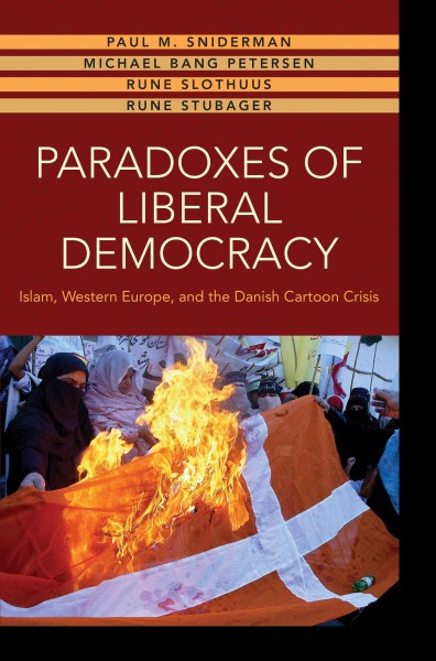 Paradoxes of liberal democracy : Islam, Western Europe, and the Danish cartoon crisis / Paul M. Sniderman, Michael Bang Petersen, Rune Slothuus, Rune Stubager.