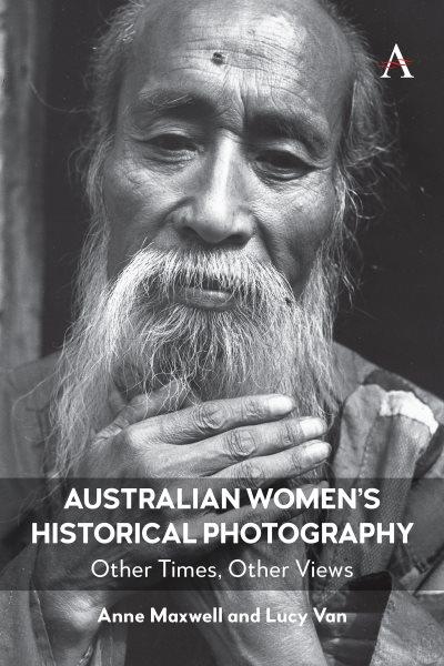 Australian Women's Historical Photography : Other Times, Other Views / Anne Maxwell and Lucy Van.