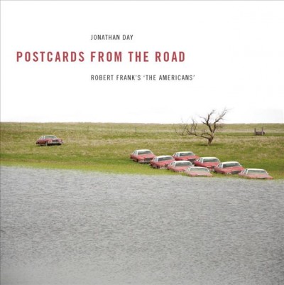 Postcards from the road : Robert Frank's 'The Americans' / Jonathan Day.