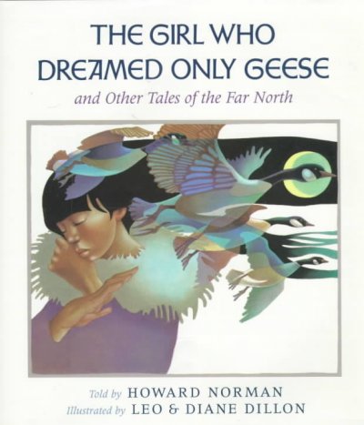 The girl who dreamed only geese, and other tales of the Far North / told by Howard Norman ; illustrated by Leo & Diane Dillon.
