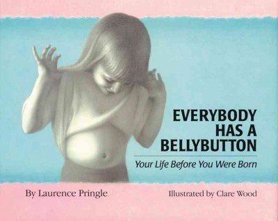 Everybody has a bellybutton : your life before you were born / by Laurence Pringle ; illustrated by Clare Wood.