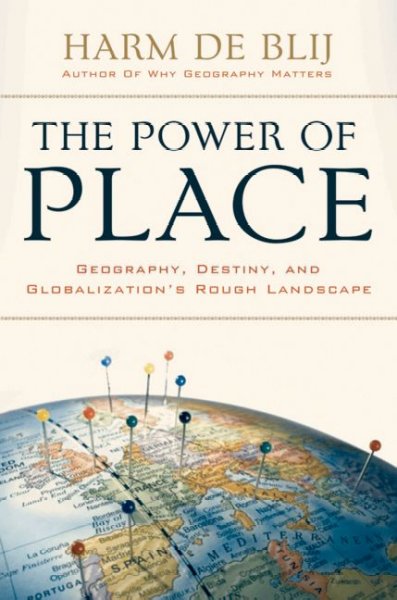 The power of place : geography, destiny, and globalization's rough landscape / Harm de Blij.