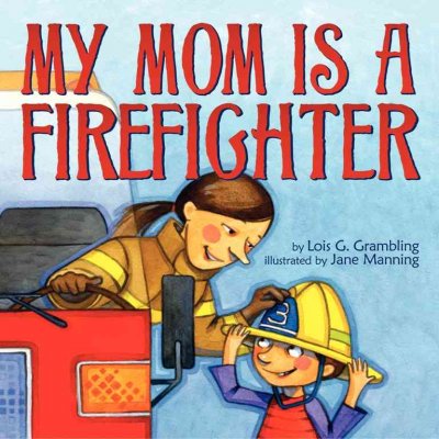 My mom is a firefighter / by Lois G. Grambling ; illustrated by Jane Manning.