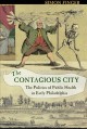 The contagious city the politics of public health in early Philadelphia  Cover Image