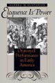 Eloquence is power oratory & performance in early America  Cover Image