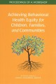 Achieving behavioral health equity for children, families, and communities : proceedings of a workshop  Cover Image